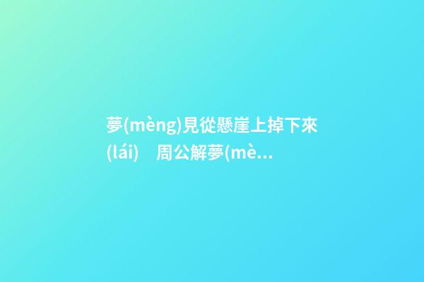 夢(mèng)見從懸崖上掉下來(lái)　周公解夢(mèng)之夢(mèng)到從懸崖上掉下來(lái)